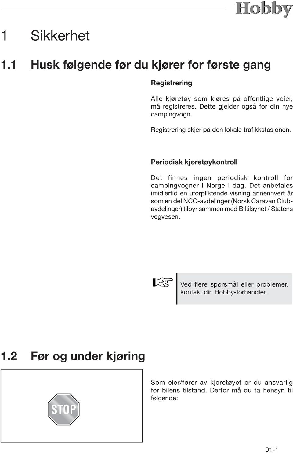 Periodisk kjøretøykontroll Det finnes ingen periodisk kontroll for campingvogner i Norge i dag.