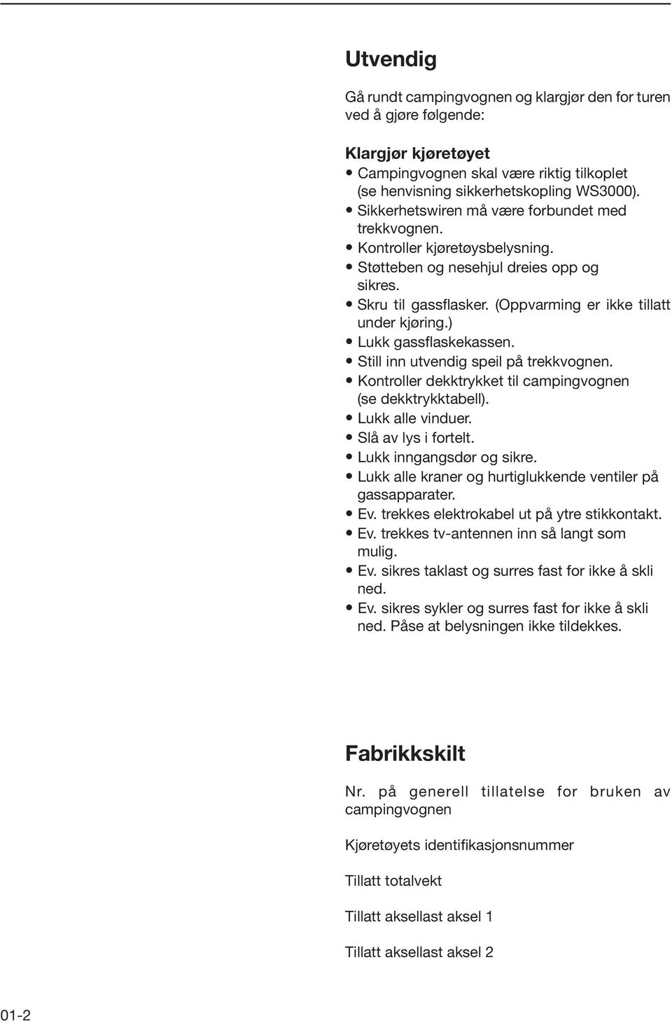 ) Lukk gassflaskekassen. Still inn utvendig speil på trekkvognen. Kontroller dekktrykket til campingvognen (se dekktrykktabell). Lukk alle vinduer. Slå av lys i fortelt. Lukk inngangsdør og sikre.