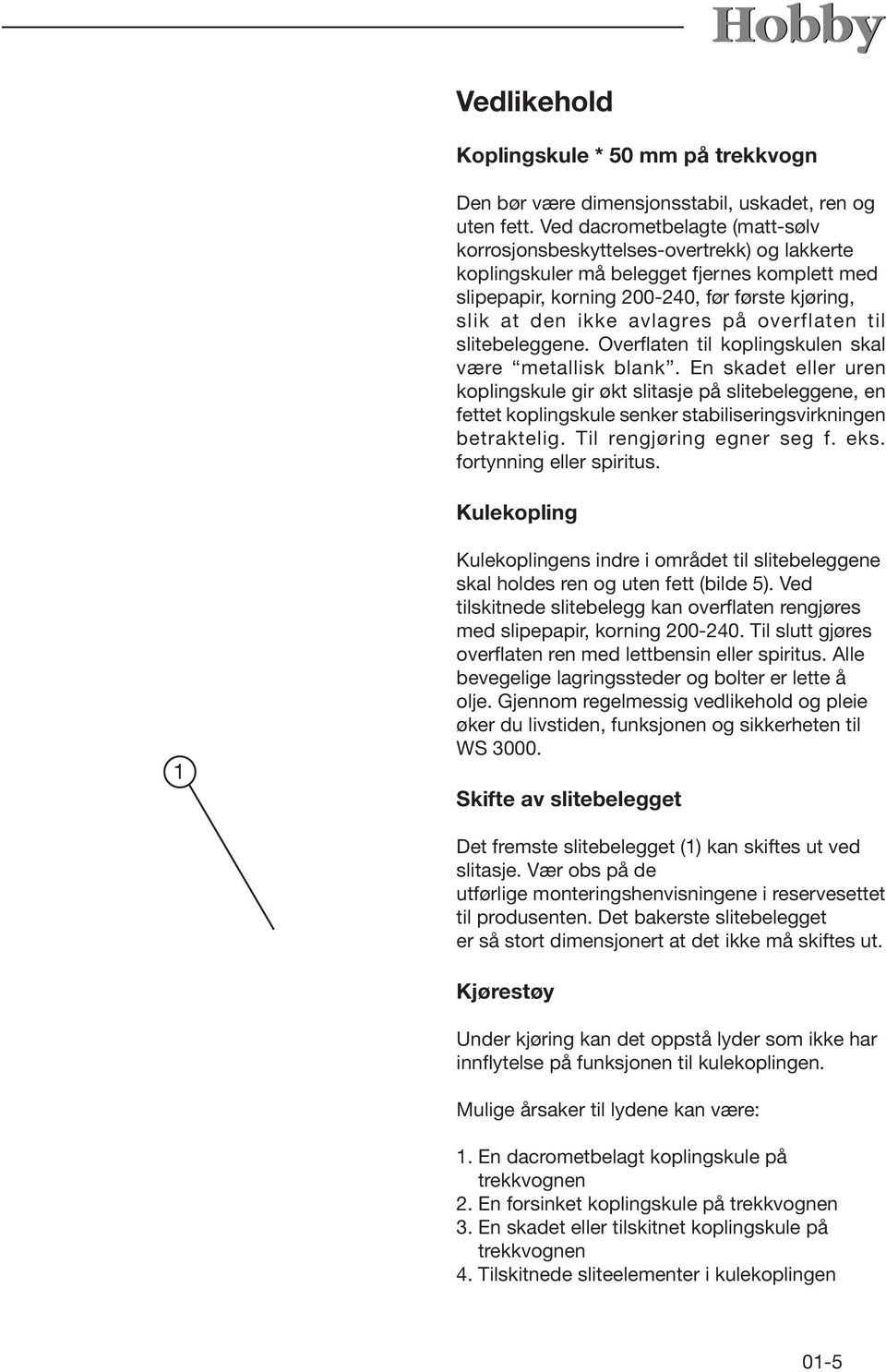 på overflaten til slitebeleggene. Overflaten til koplingskulen skal være metallisk blank.