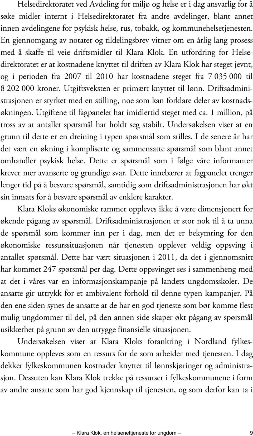 En utfordring for Helsedirektoratet er at kostnadene knyttet til driften av Klara Klok har steget jevnt, og i perioden fra 2007 til 2010 har kostnadene steget fra 7 035 000 til 8 202 000 kroner.