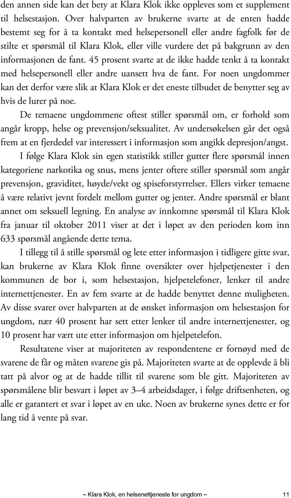 av den informasjonen de fant. 45 prosent svarte at de ikke hadde tenkt å ta kontakt med helsepersonell eller andre uansett hva de fant.