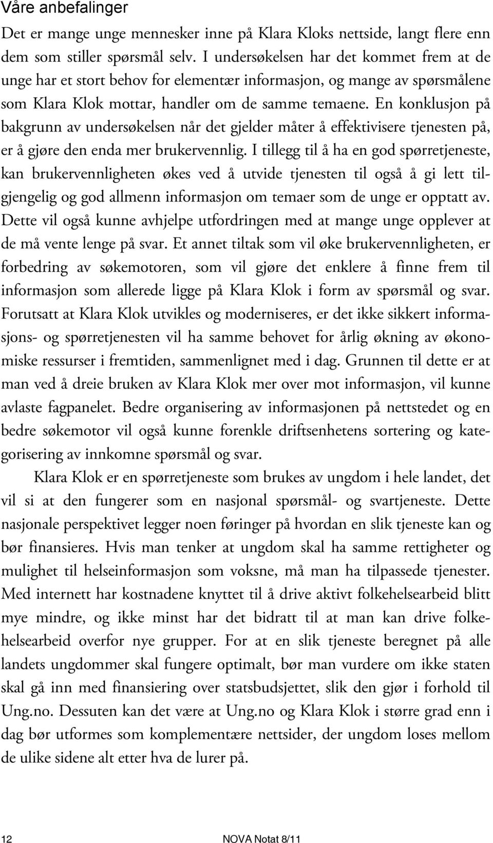 En konklusjon på bakgrunn av undersøkelsen når det gjelder måter å effektivisere tjenesten på, er å gjøre den enda mer brukervennlig.