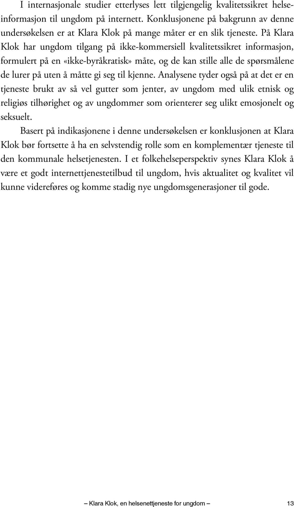 På Klara Klok har ungdom tilgang på ikke-kommersiell kvalitetssikret informasjon, formulert på en «ikke-byråkratisk» måte, og de kan stille alle de spørsmålene de lurer på uten å måtte gi seg til