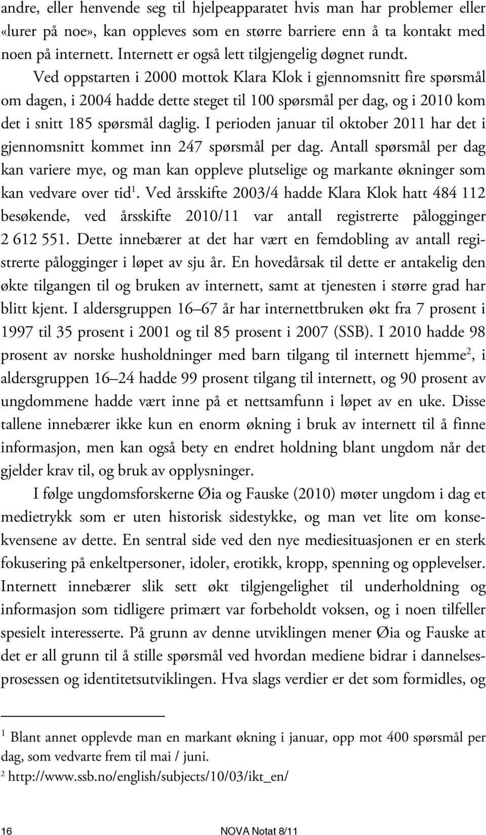 Ved oppstarten i 2000 mottok Klara Klok i gjennomsnitt fire spørsmål om dagen, i 2004 hadde dette steget til 100 spørsmål per dag, og i 2010 kom det i snitt 185 spørsmål daglig.