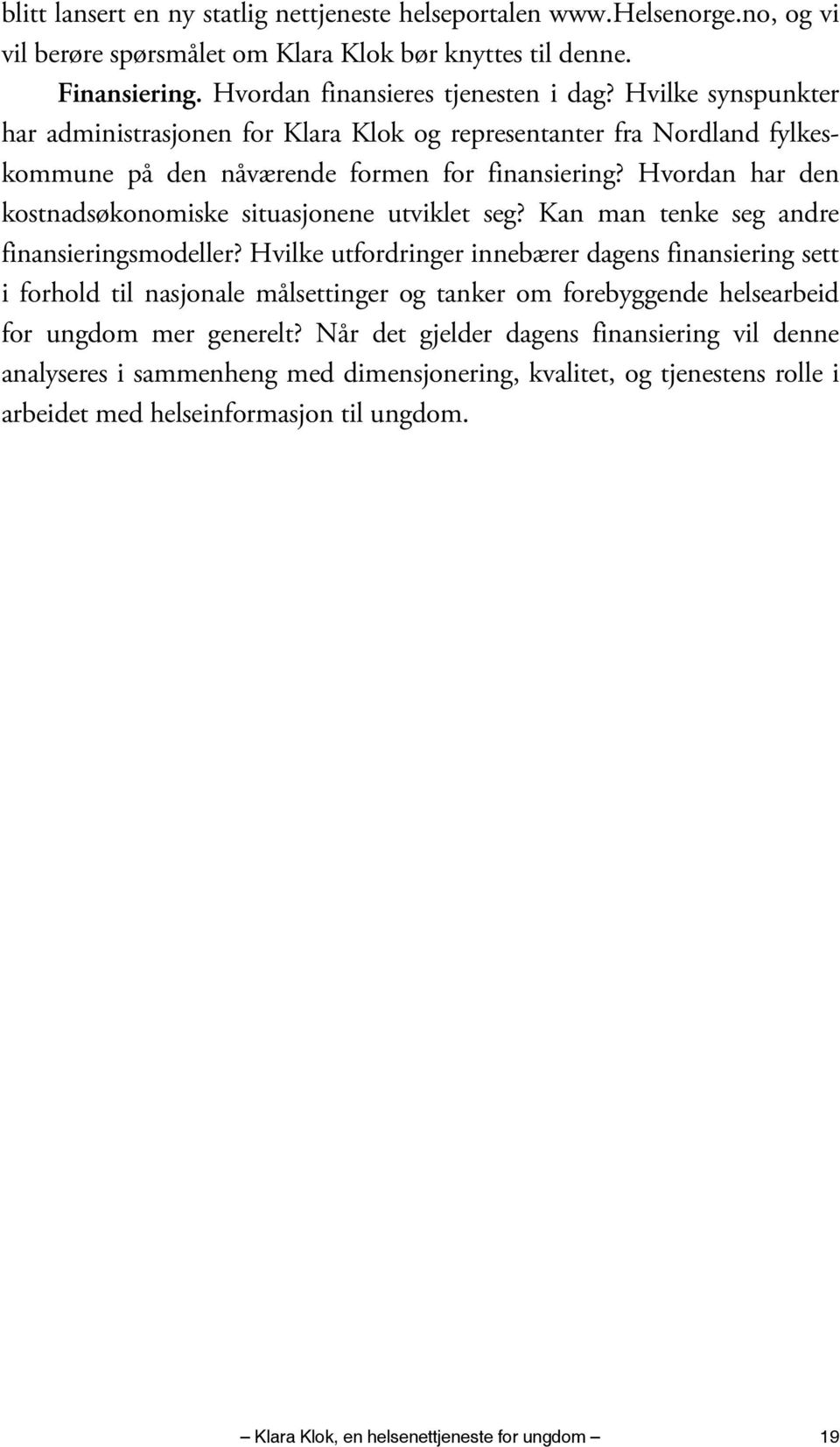 Hvordan har den kostnadsøkonomiske situasjonene utviklet seg? Kan man tenke seg andre finansieringsmodeller?