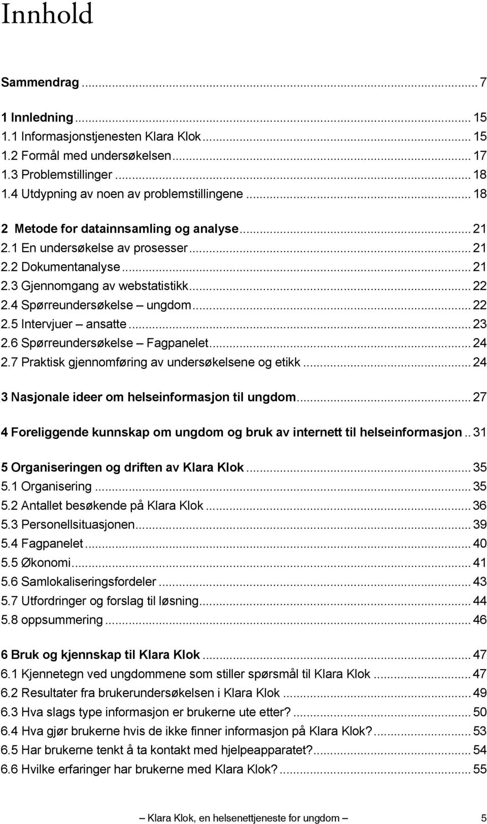 .. 23 2.6 Spørreundersøkelse Fagpanelet... 24 2.7 Praktisk gjennomføring av undersøkelsene og etikk... 24 3 Nasjonale ideer om helseinformasjon til ungdom.