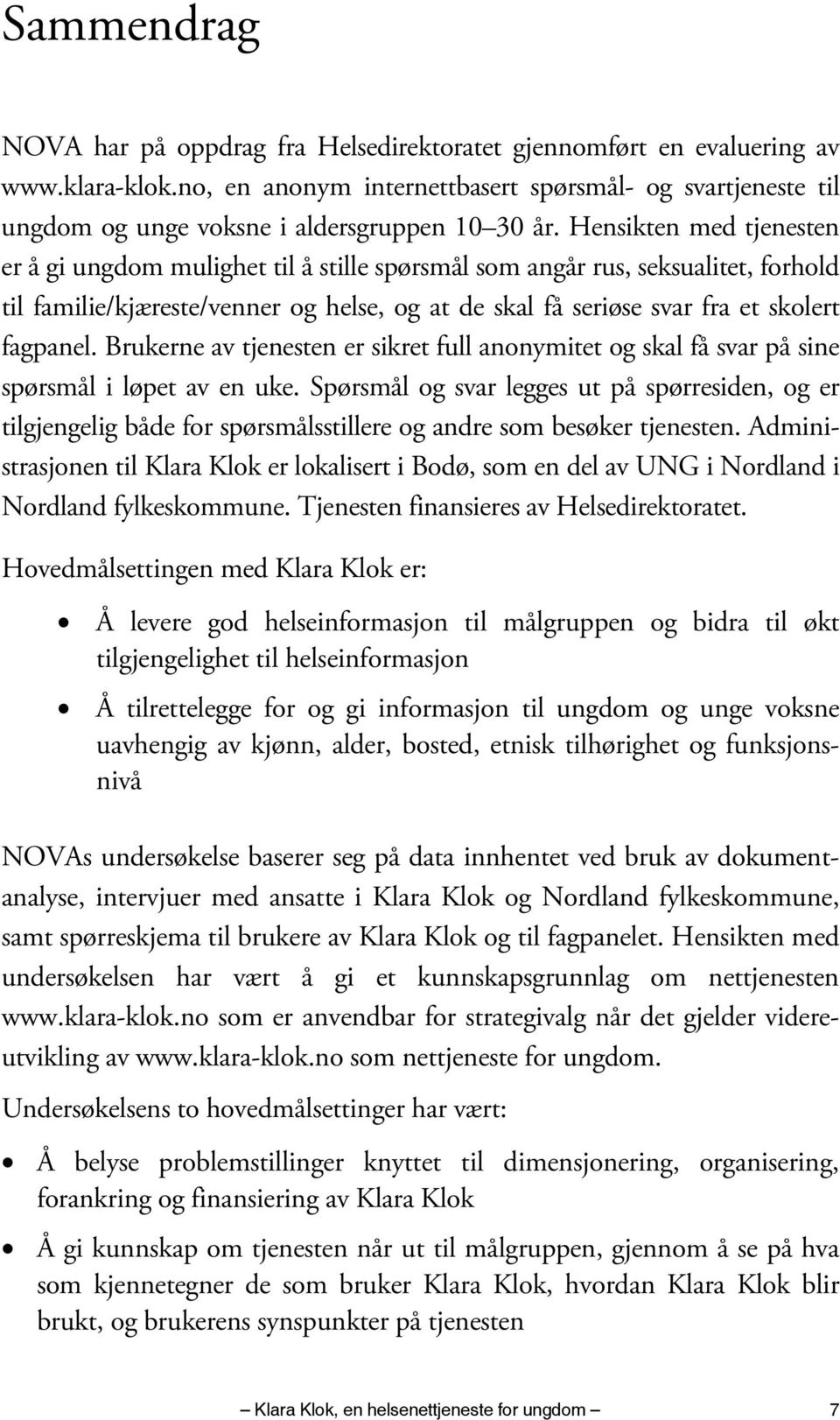 Hensikten med tjenesten er å gi ungdom mulighet til å stille spørsmål som angår rus, seksualitet, forhold til familie/kjæreste/venner og helse, og at de skal få seriøse svar fra et skolert fagpanel.