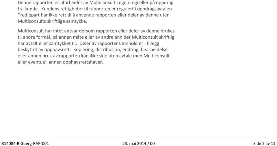 Multiconsult har intet ansvar dersom rapporten eller deler av denne brukes til andre formål, på annen måte eller av andre enn det Multiconsult skriftlig har avtalt eller samtykket