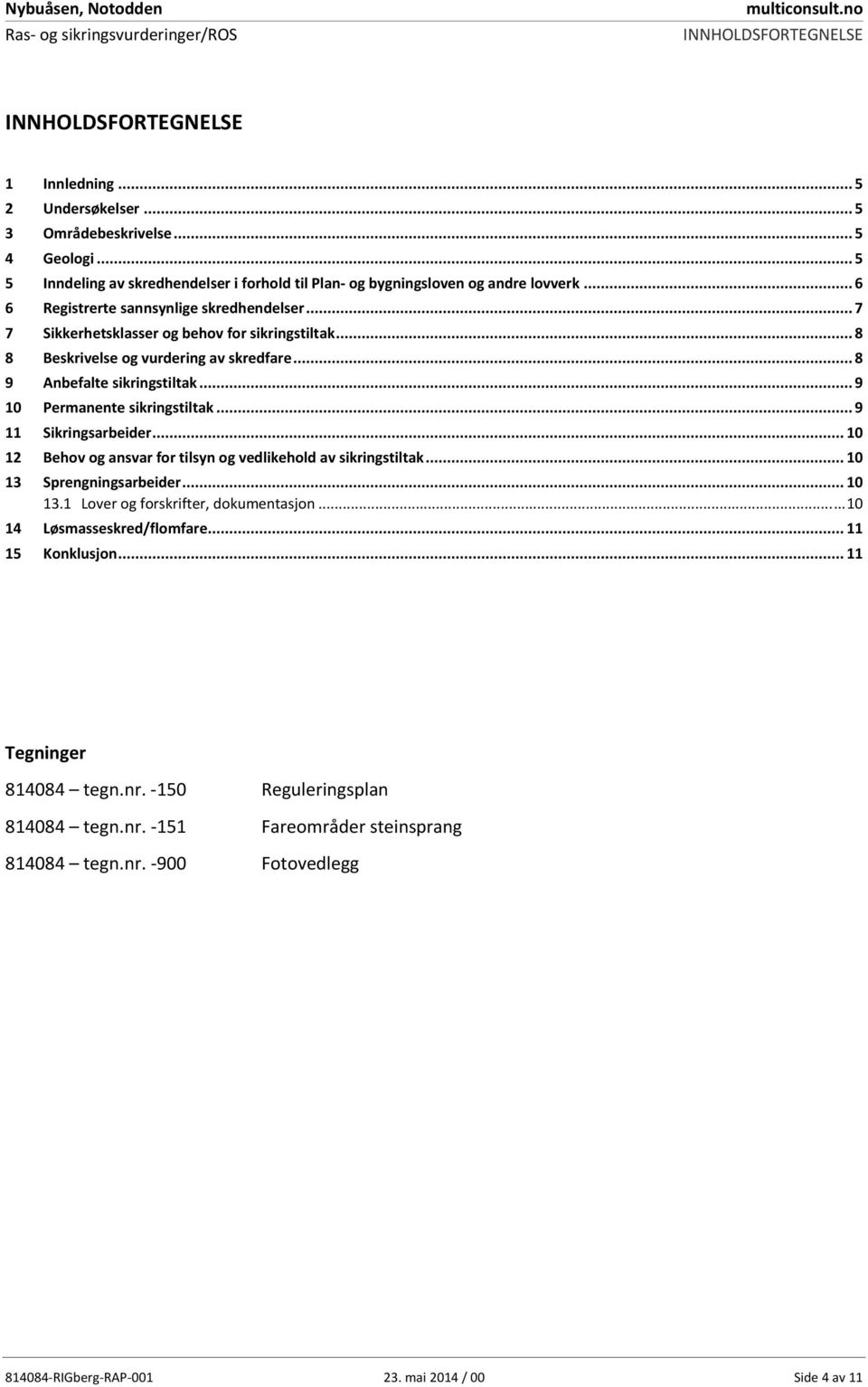 .. 9 10 Permanente sikringstiltak... 9 11 Sikringsarbeider... 10 12 Behov og ansvar for tilsyn og vedlikehold av sikringstiltak... 10 13 Sprengningsarbeider... 10 13.1 Lover og forskrifter, dokumentasjon.