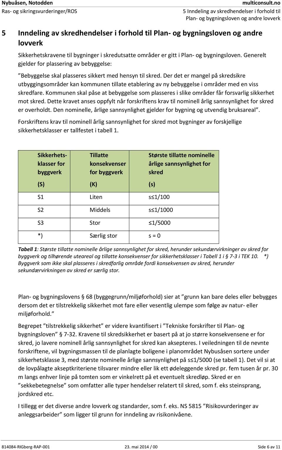 Der det er mangel på skredsikre utbyggingsområder kan kommunen tillate etablering av ny bebyggelse i områder med en viss skredfare.