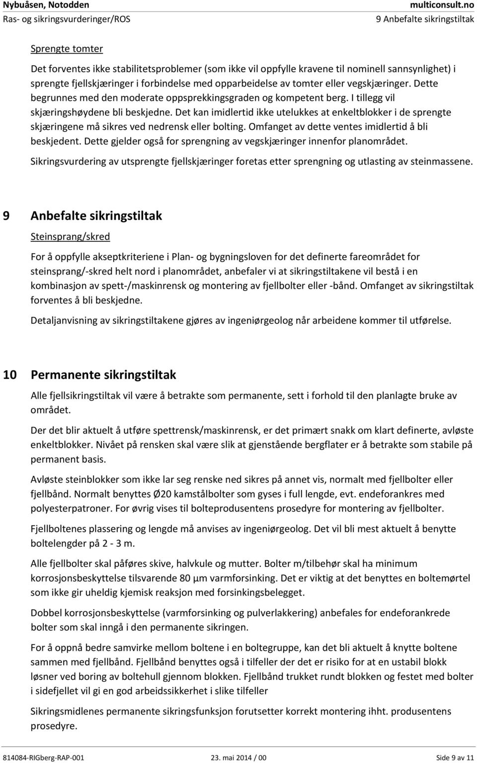 Det kan imidlertid ikke utelukkes at enkeltblokker i de sprengte skjæringene må sikres ved nedrensk eller bolting. Omfanget av dette ventes imidlertid å bli beskjedent.