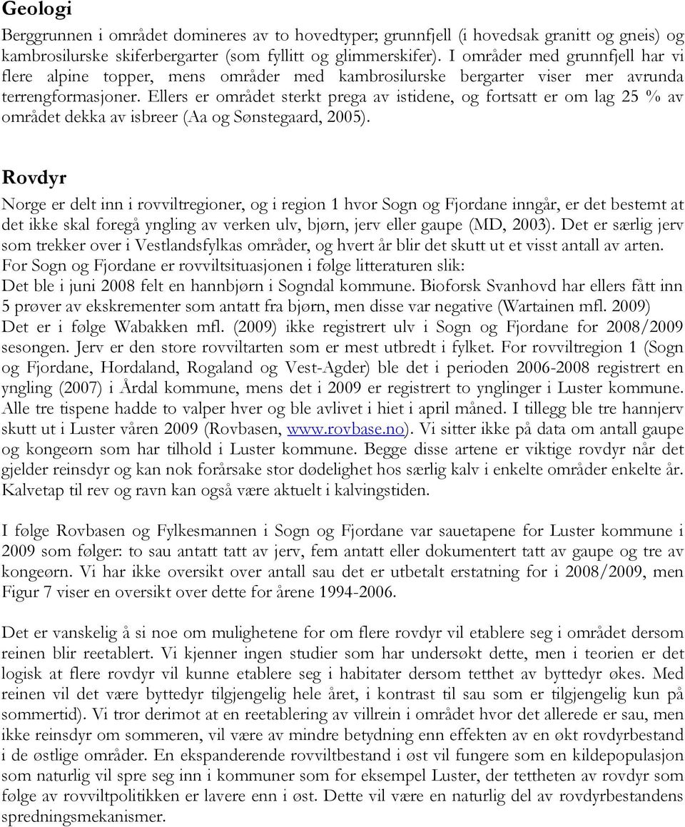 Ellers er området sterkt prega av istidene, og fortsatt er om lag 25 % av området dekka av isbreer (Aa og Sønstegaard, 2005).