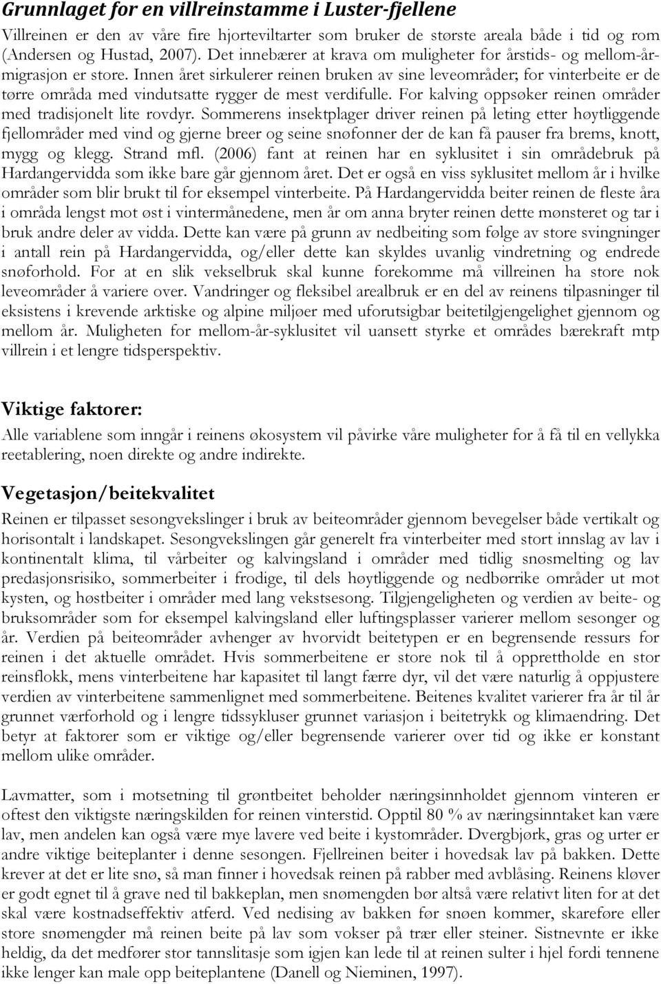 Innen året sirkulerer reinen bruken av sine leveområder; for vinterbeite er de tørre områda med vindutsatte rygger de mest verdifulle. For kalving oppsøker reinen områder med tradisjonelt lite rovdyr.