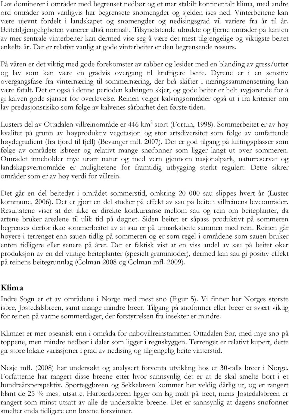 Tilsynelatende ubrukte og fjerne områder på kanten av mer sentrale vinterbeiter kan dermed vise seg å være det mest tilgjengelige og viktigste beitet enkelte år.