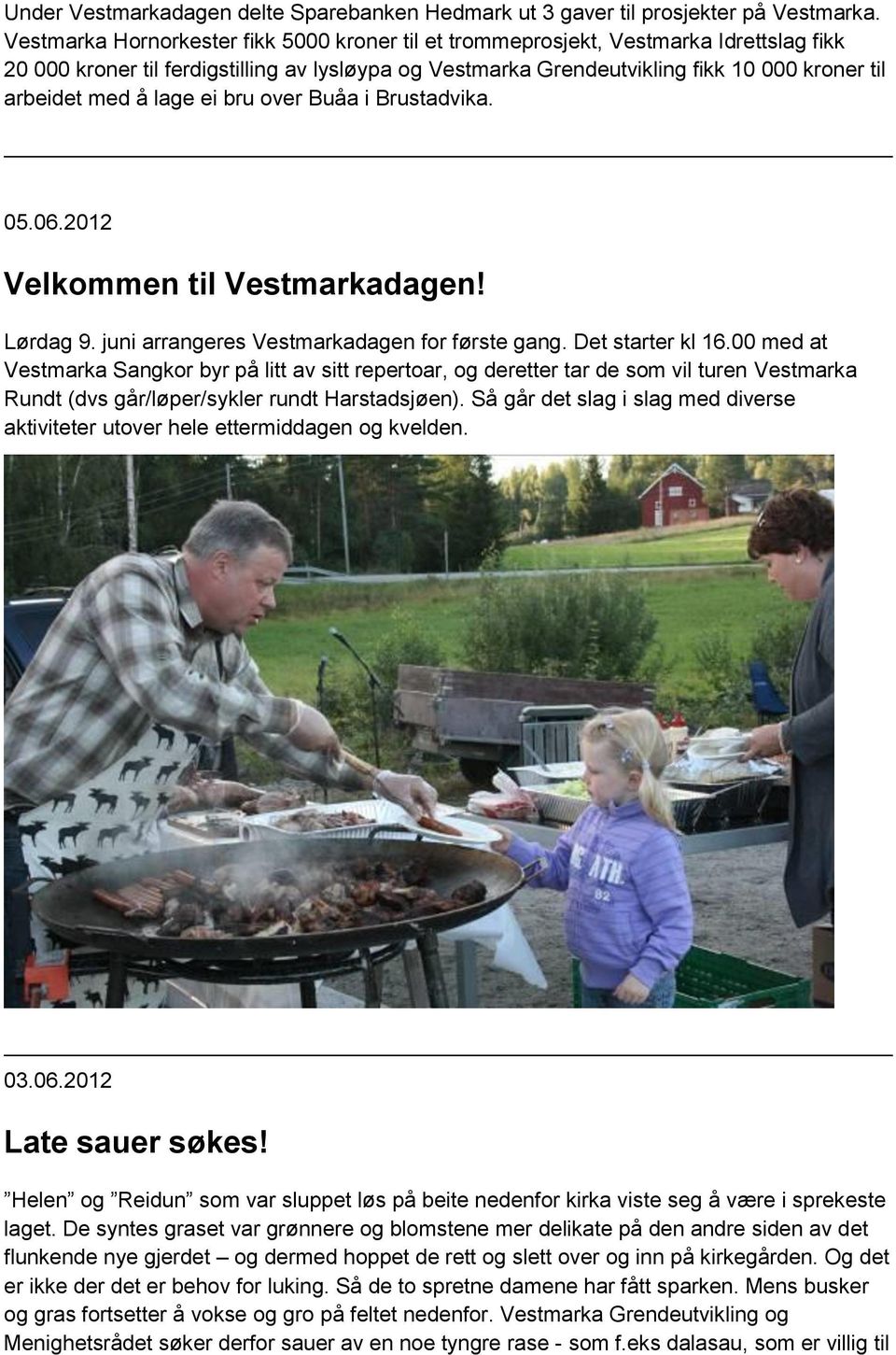 å lage ei bru over Buåa i Brustadvika. 05.06.2012 Velkommen til Vestmarkadagen! Lørdag 9. juni arrangeres Vestmarkadagen for første gang. Det starter kl 16.