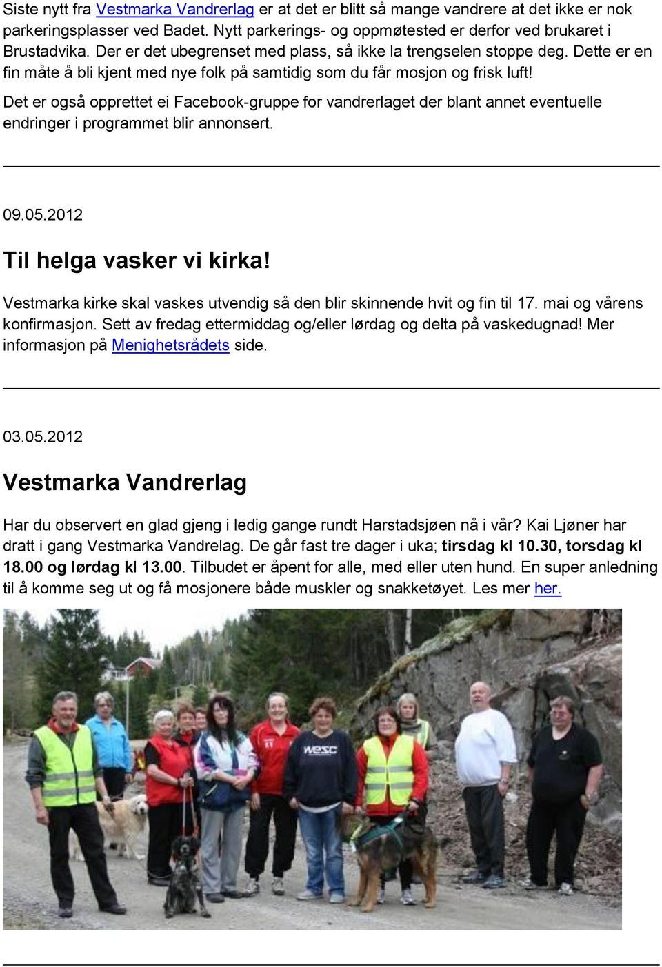 Det er også opprettet ei Facebook-gruppe for vandrerlaget der blant annet eventuelle endringer i programmet blir annonsert. 09.05.2012 Til helga vasker vi kirka!