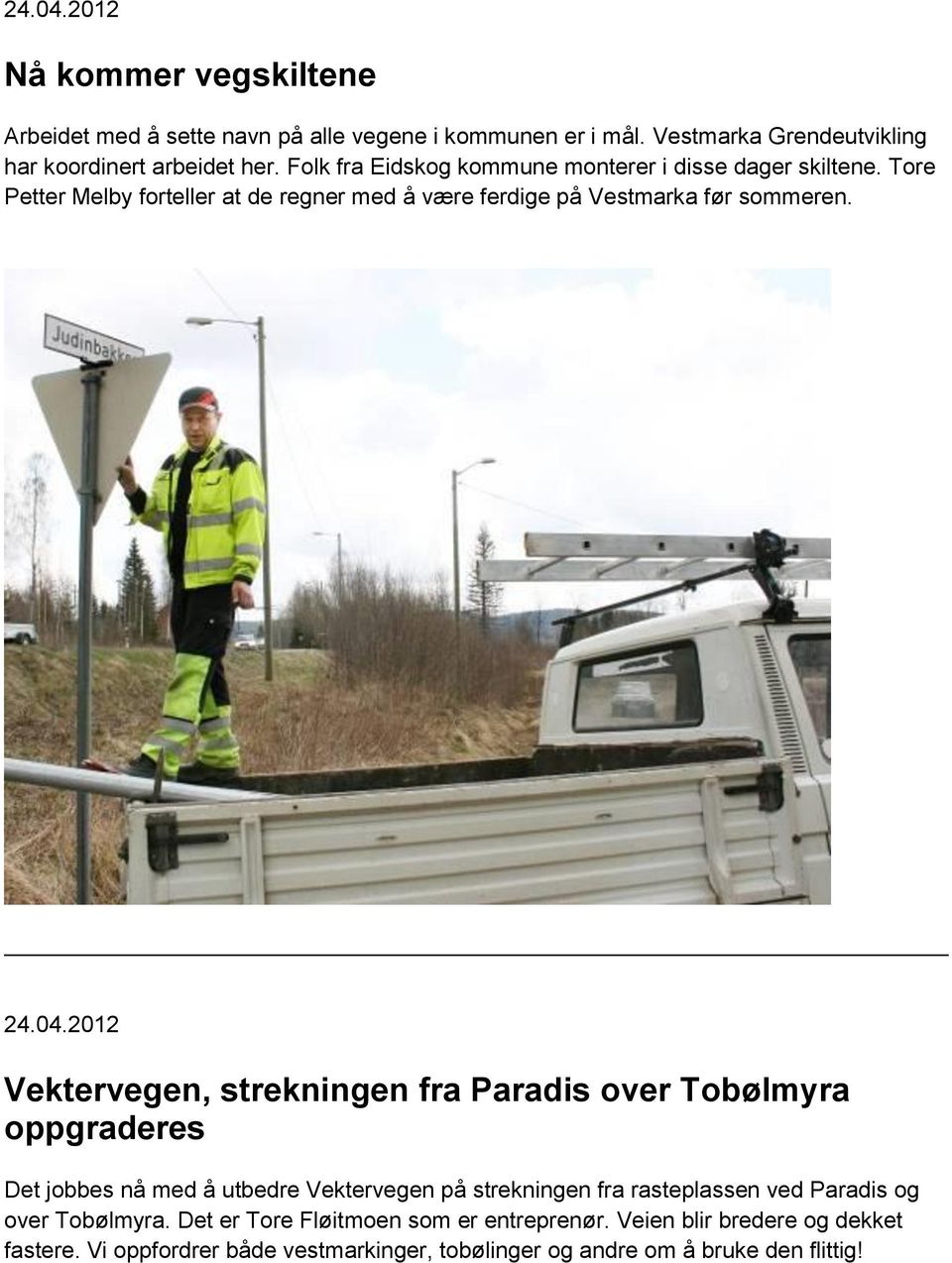 2012 Vektervegen, strekningen fra Paradis over Tobølmyra oppgraderes Det jobbes nå med å utbedre Vektervegen på strekningen fra rasteplassen ved Paradis og