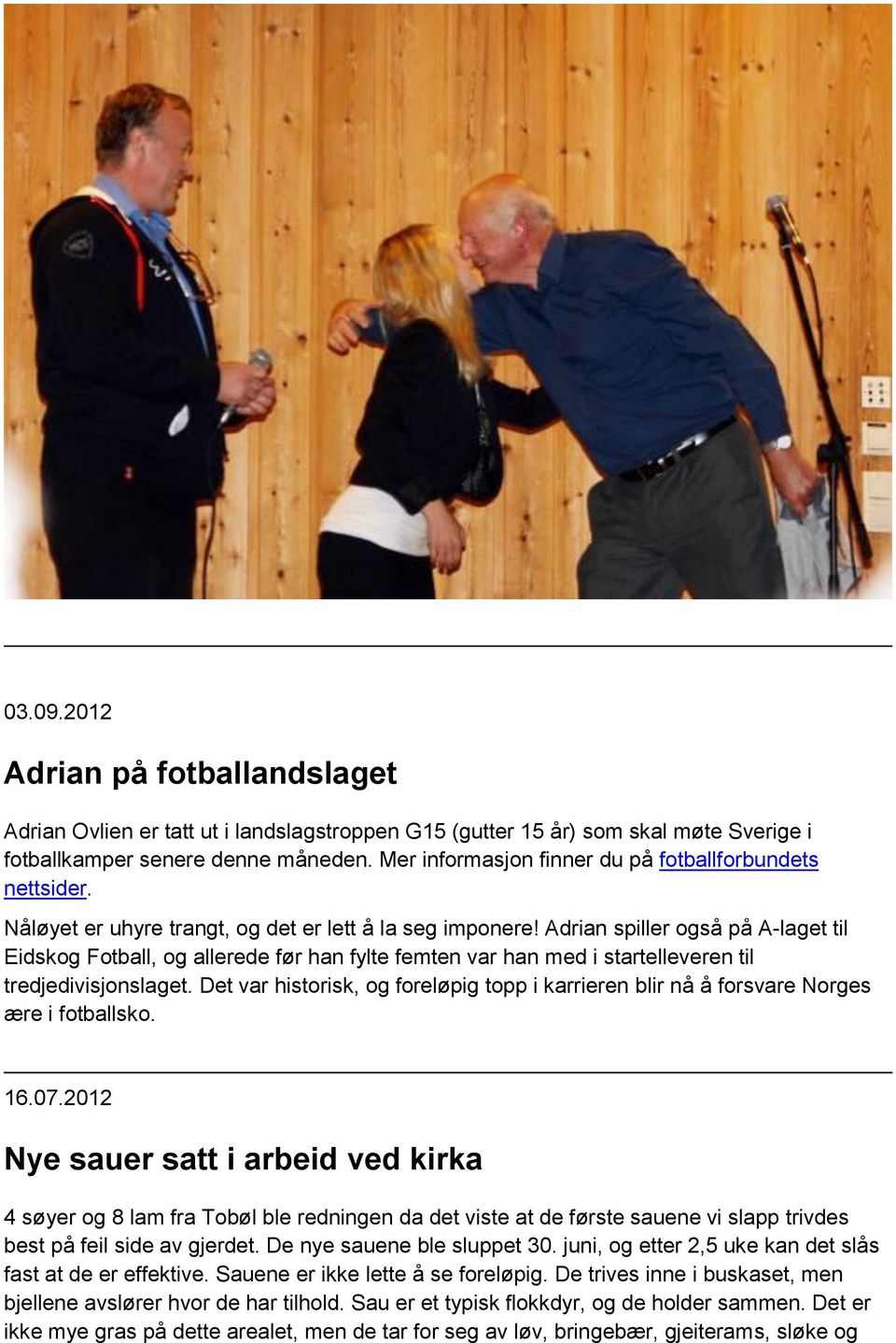 Adrian spiller også på A-laget til Eidskog Fotball, og allerede før han fylte femten var han med i startelleveren til tredjedivisjonslaget.