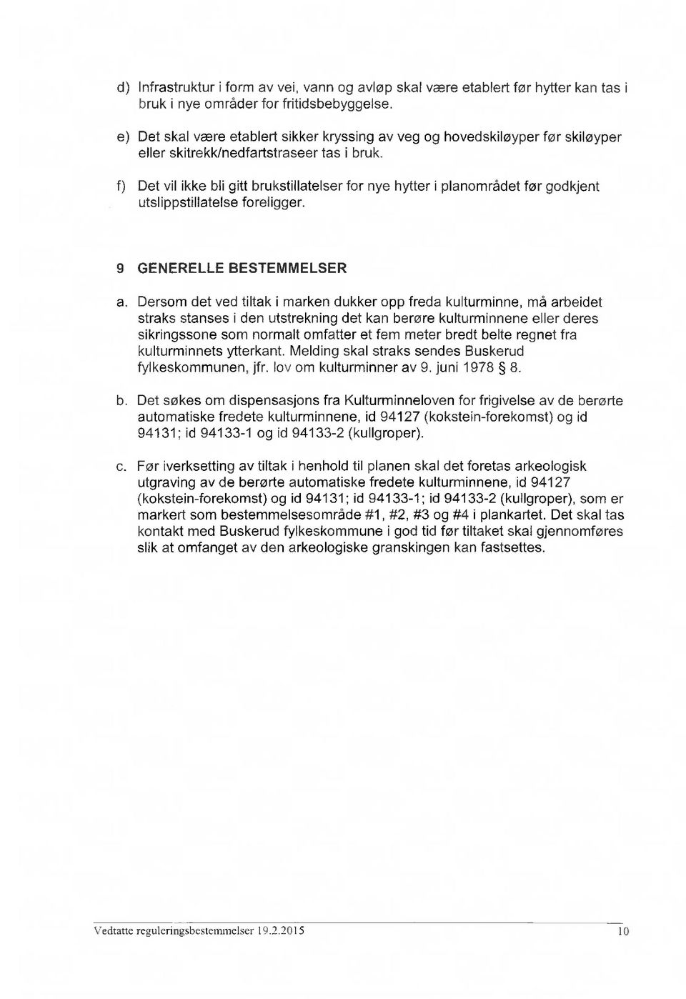 før skiløyper Det vil ikke bli gitt brukstillatelser for nye hytter i planområdet før godkjent utslippstillatelse foreligger.