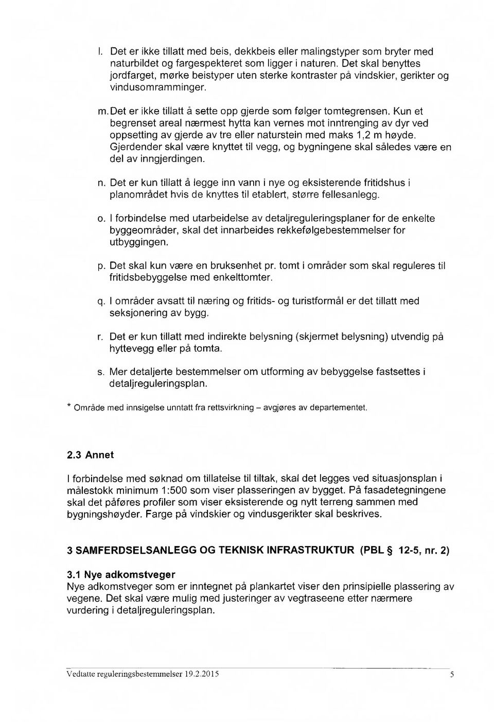 Kun et begrenset areal nærmest hytta kan vernes mot inntrenging av dyr ved oppsetting av gjerde av tre eller naturstein med maks 1,2 m høyde.