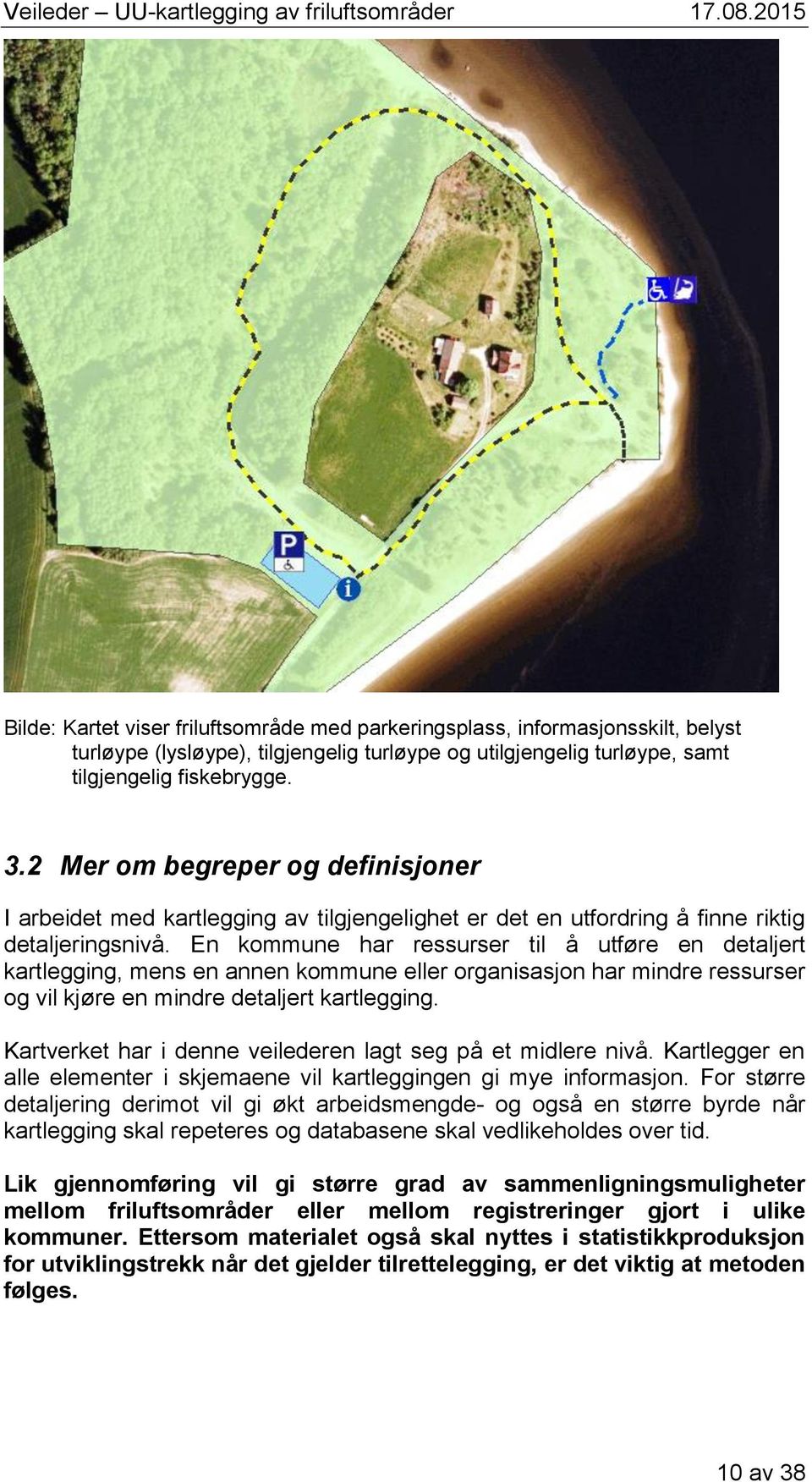 En kommune har ressurser til å utføre en detaljert kartlegging, mens en annen kommune eller organisasjon har mindre ressurser og vil kjøre en mindre detaljert kartlegging.