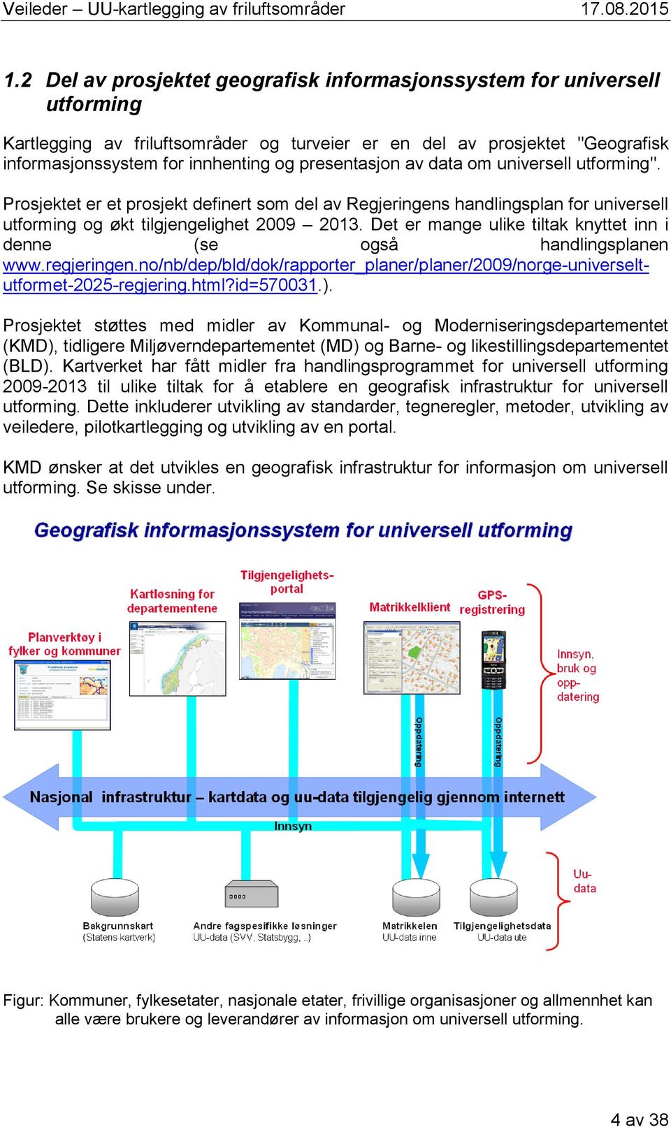 Det er mange ulike tiltak knyttet inn i denne (se også handlingsplanen www.regjeringen.no/nb/dep/bld/dok/rapporter_planer/planer/2009/norge-universeltutformet-2025-regjering.html?id=570031.).