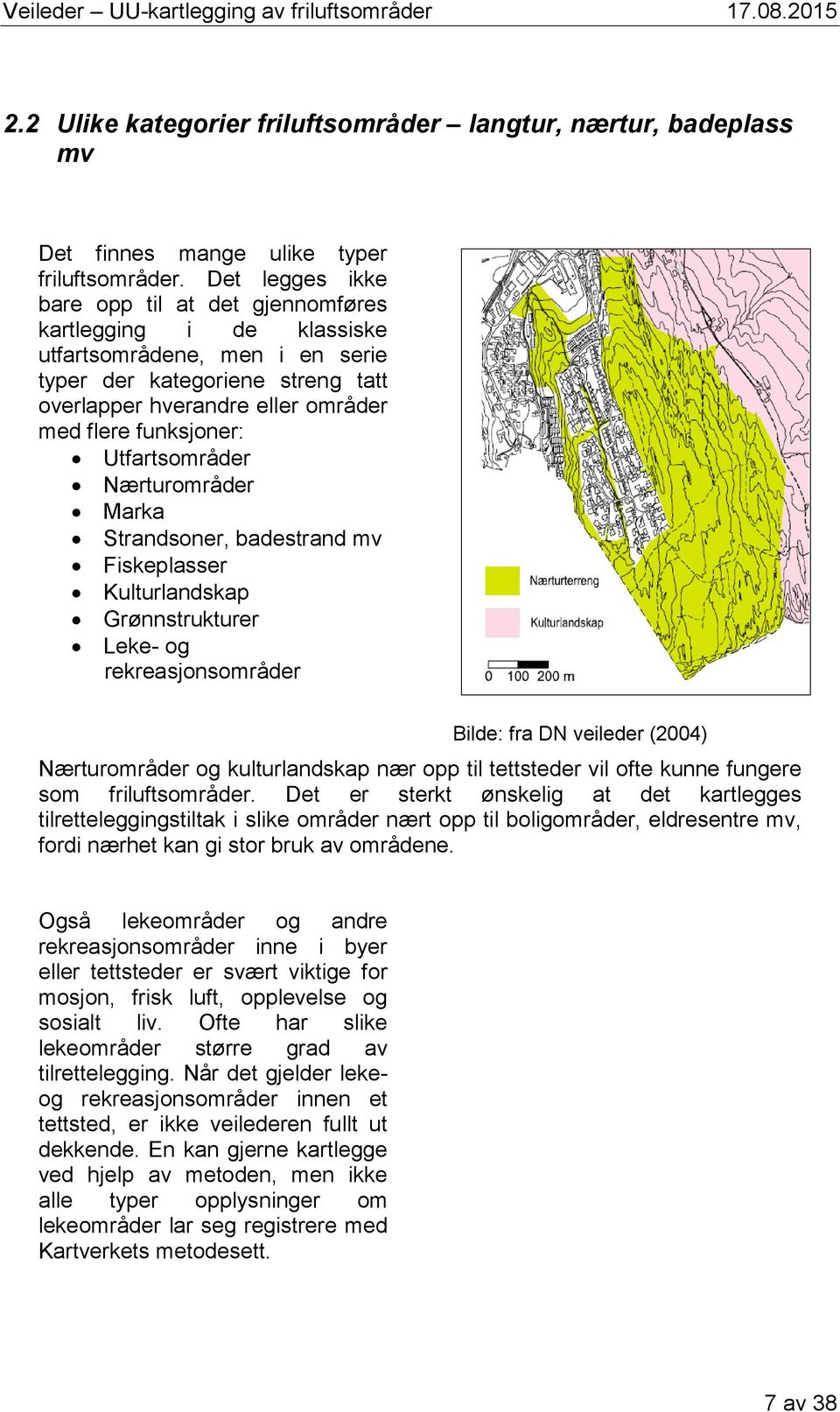 Utfartsområder Nærturområder Marka Strandsoner, badestrand mv Fiskeplasser Kulturlandskap Grønnstrukturer Leke- og rekreasjonsområder Bilde: fra DN veileder (2004) Nærturområder og kulturlandskap nær