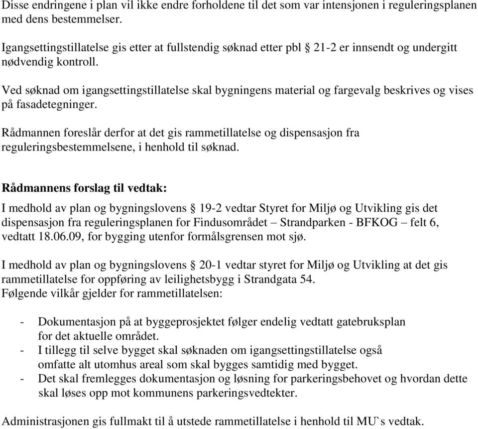 Ved søknad om igangsettingstillatelse skal bygningens material og fargevalg beskrives og vises på fasadetegninger.