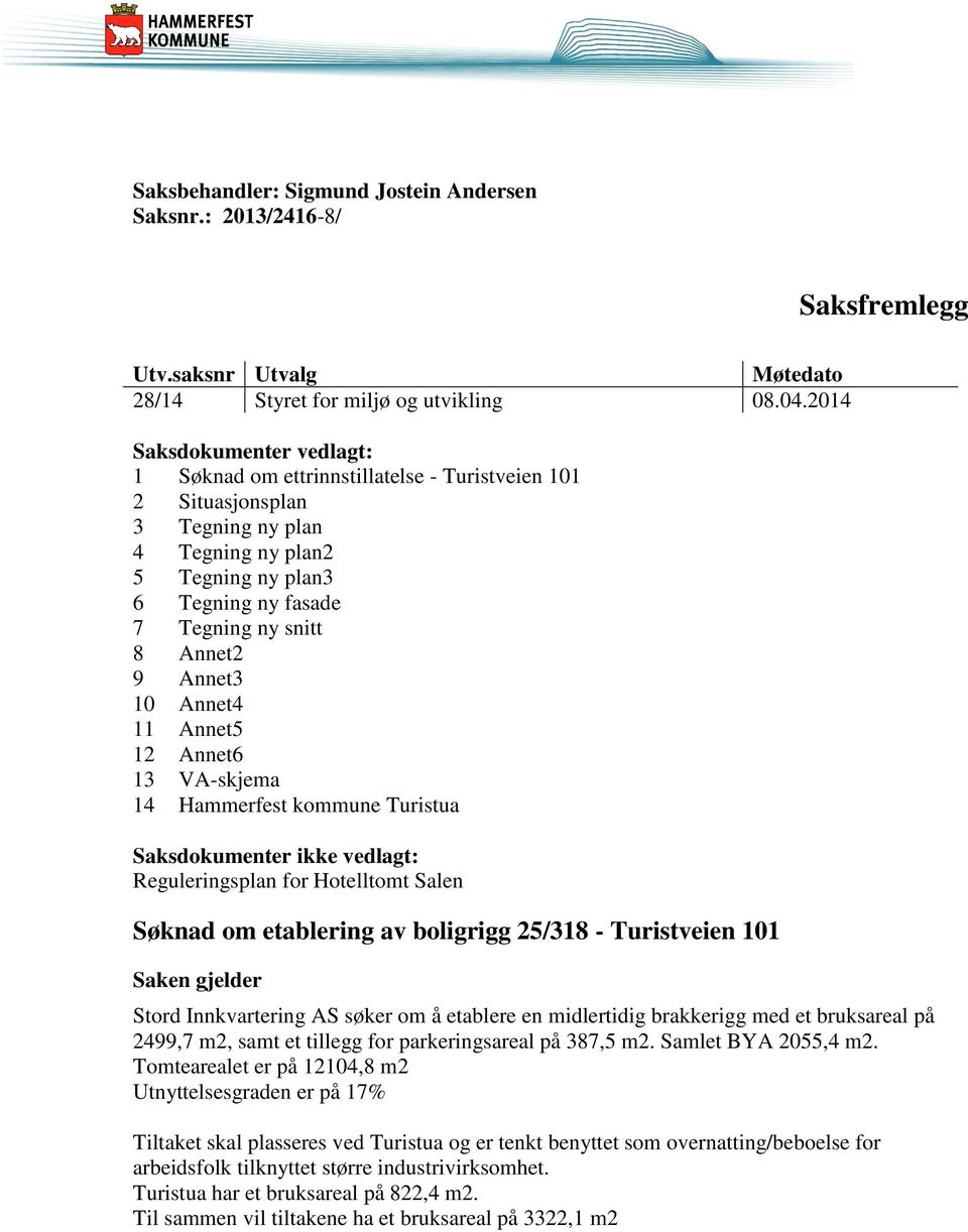 9 Annet3 10 Annet4 11 Annet5 12 Annet6 13 VA-skjema 14 Hammerfest kommune Turistua Saksdokumenter ikke vedlagt: Reguleringsplan for Hotelltomt Salen Søknad om etablering av boligrigg 25/318 -