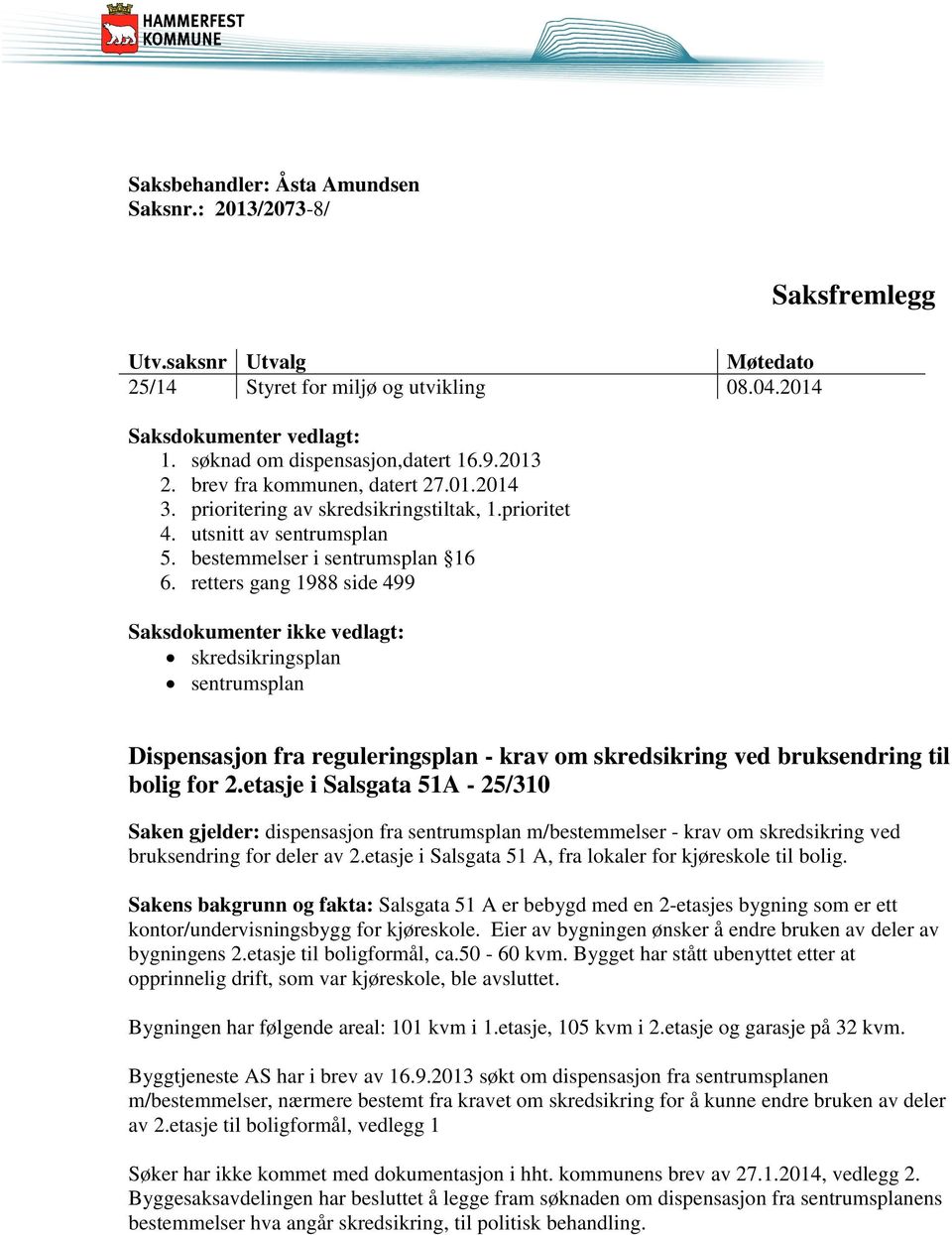 retters gang 1988 side 499 Saksdokumenter ikke vedlagt: skredsikringsplan sentrumsplan Dispensasjon fra reguleringsplan - krav om skredsikring ved bruksendring til bolig for 2.