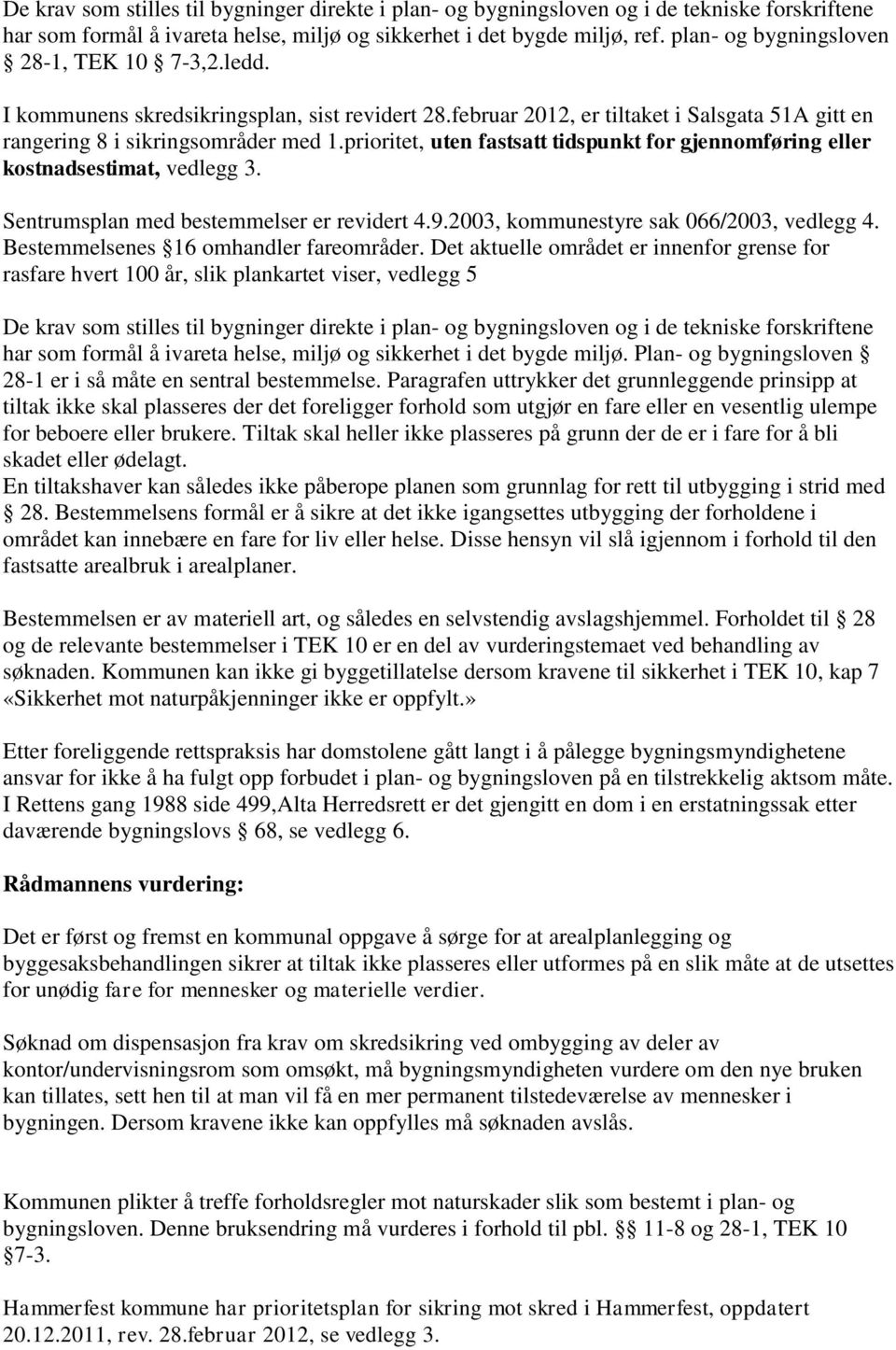 prioritet, uten fastsatt tidspunkt for gjennomføring eller kostnadsestimat, vedlegg 3. Sentrumsplan med bestemmelser er revidert 4.9.2003, kommunestyre sak 066/2003, vedlegg 4.