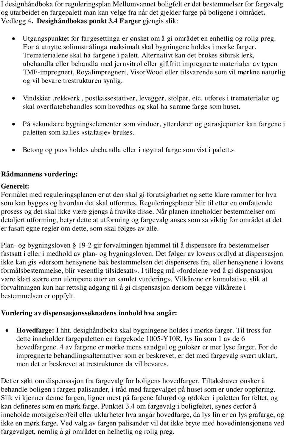 For å utnytte solinnstrålinga maksimalt skal bygningene holdes i mørke farger. Trematerialene skal ha fargene i palett.