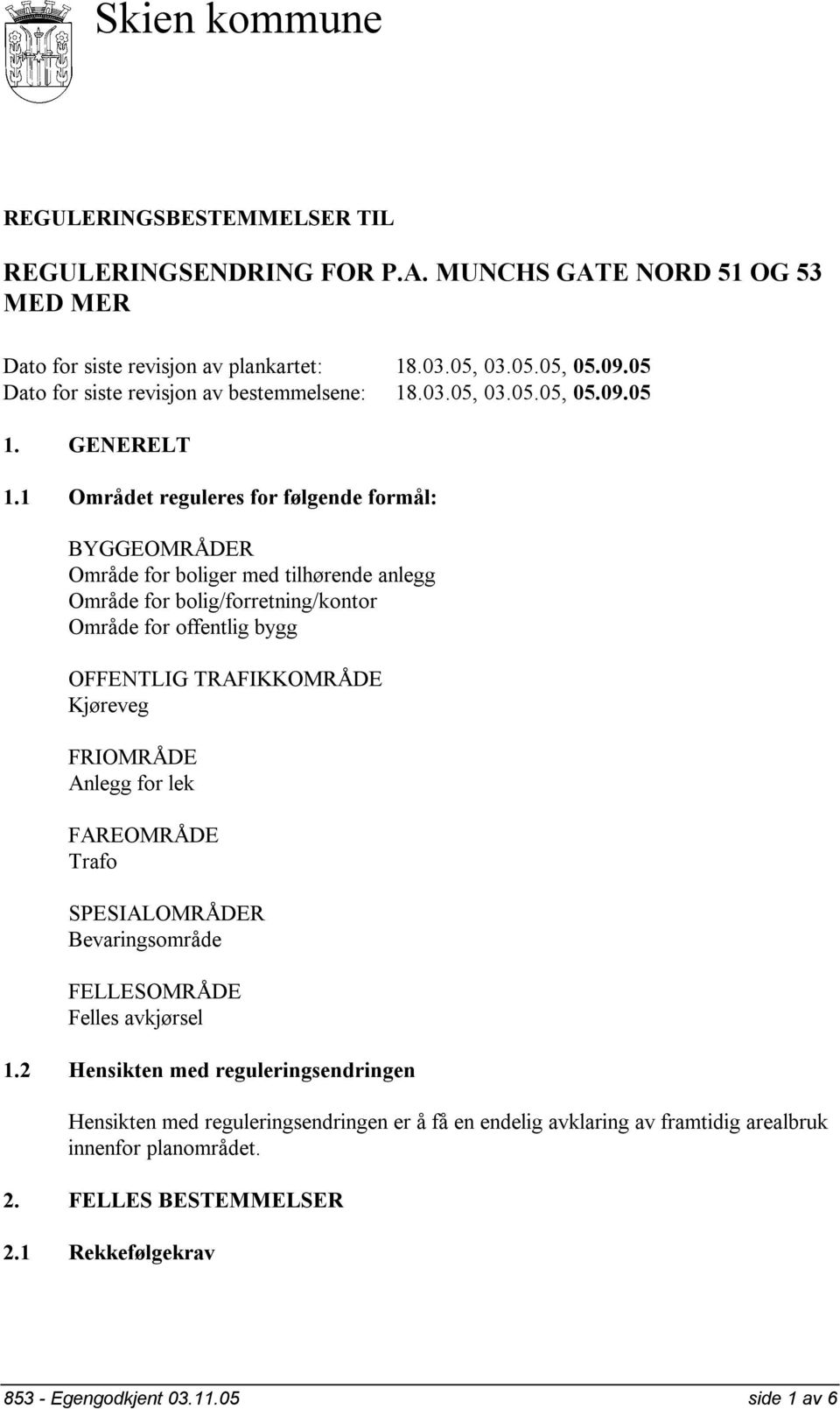 1 Området reguleres for følgende formål: BYGGEOMRÅDER Område for boliger med tilhørende anlegg Område for bolig/forretning/kontor Område for offentlig bygg OFFENTLIG TRAFIKKOMRÅDE Kjøreveg