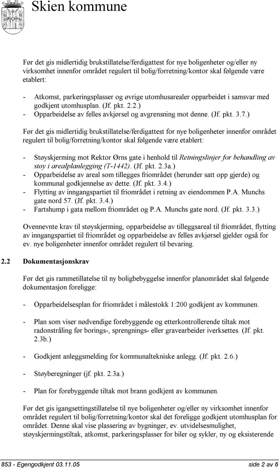 ) Før det gis midlertidig brukstillatelse/ferdigattest for nye boligenheter innenfor området regulert til bolig/forretning/kontor skal følgende være etablert: - Støyskjerming mot Rektor Ørns gate i