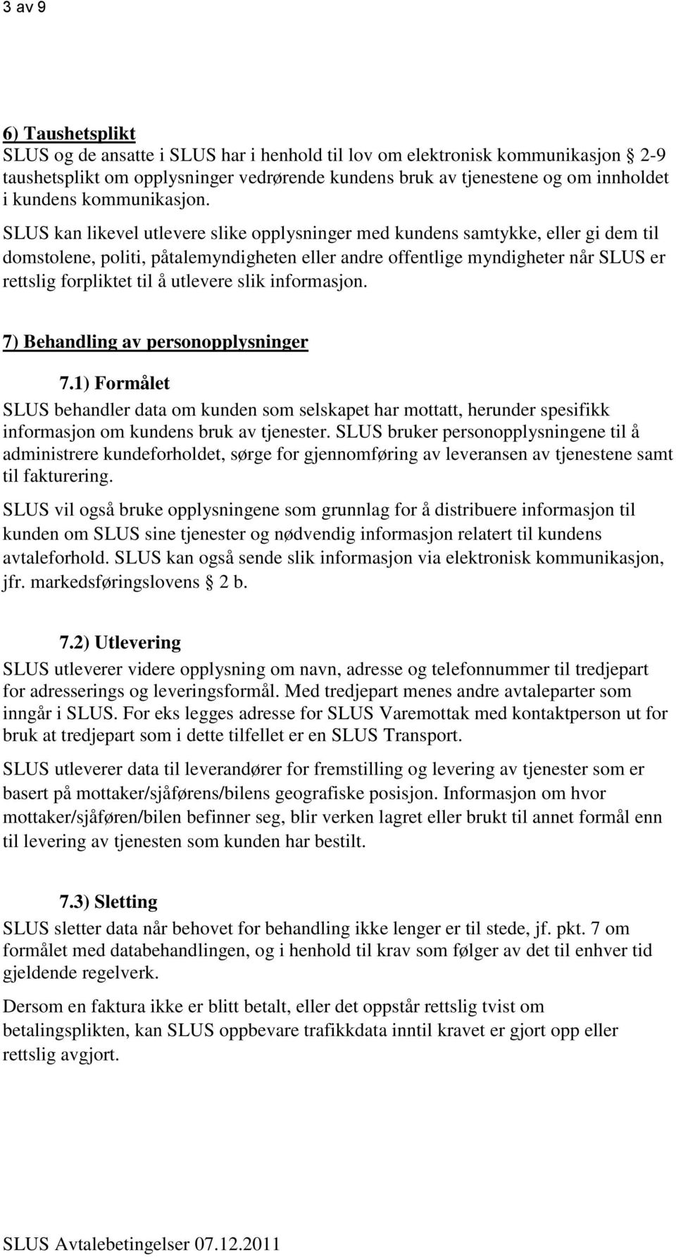 SLUS kan likevel utlevere slike opplysninger med kundens samtykke, eller gi dem til domstolene, politi, påtalemyndigheten eller andre offentlige myndigheter når SLUS er rettslig forpliktet til å