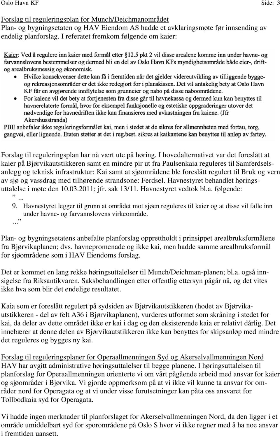 I hovedalternativet var det foreslått at kaier på Bjørvikautstikkeren samt en mindre pir ut fra Paulsenkaia reguleres til Samferdselsanlegg og teknisk infrastruktur: Kai samt at sjøområdene ble