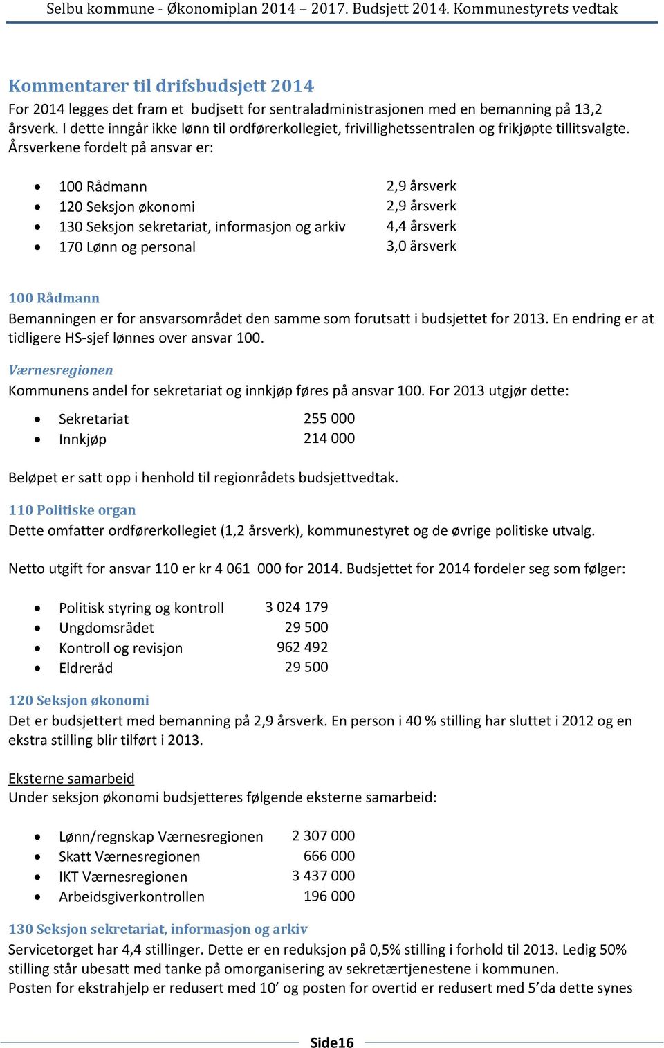 Årsverkene fordelt på ansvar er: 100 Rådmann 2,9 årsverk 120 Seksjon økonomi 2,9 årsverk 130 Seksjon sekretariat, informasjon og arkiv 4,4 årsverk 170 Lønn og personal 3,0 årsverk 100 Rådmann