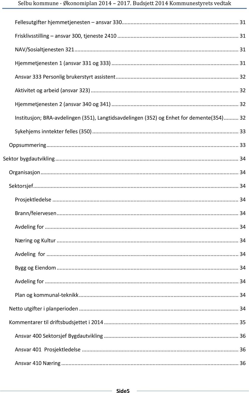 .. 32 Institusjon; BRA-avdelingen (351), Langtidsavdelingen (352) og Enhet for demente(354)... 32 Sykehjems inntekter felles (350)... 33 Oppsummering... 33 Sektor bygdautvikling... 34 Organisasjon.