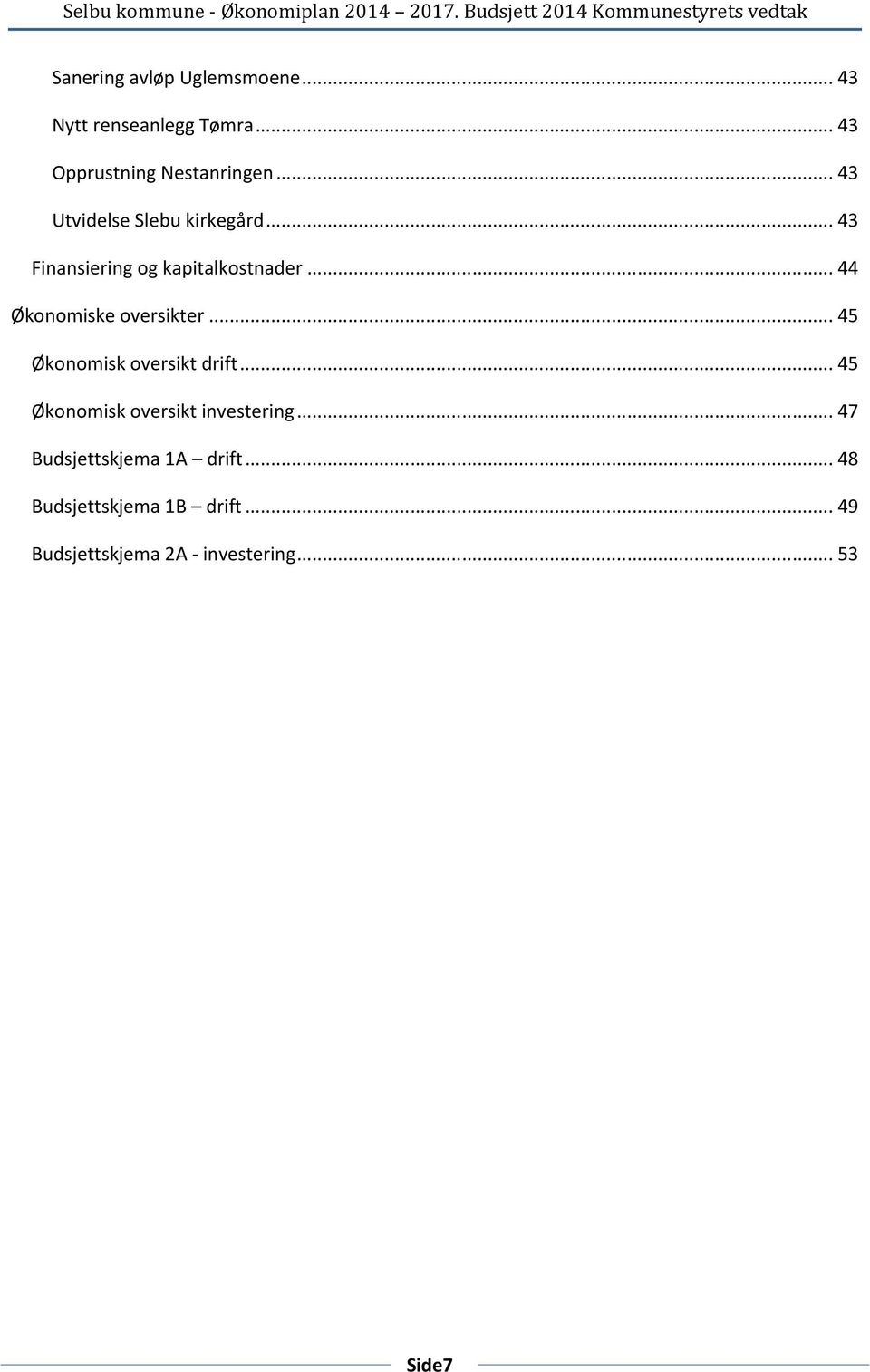 .. 43 Finansiering og kapitalkostnader... 44 Økonomiske oversikter... 45 Økonomisk oversikt drift.