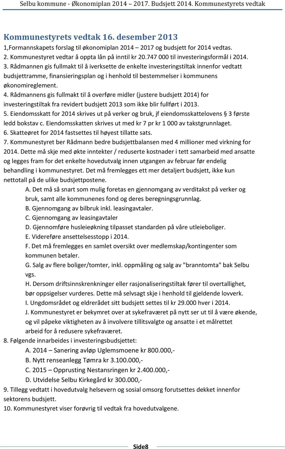 Rådmannen gis fullmakt til å iverksette de enkelte investeringstiltak innenfor vedtatt budsjettramme, finansieringsplan og i henhold til bestemmelser i kommunens økonomireglement. 4.