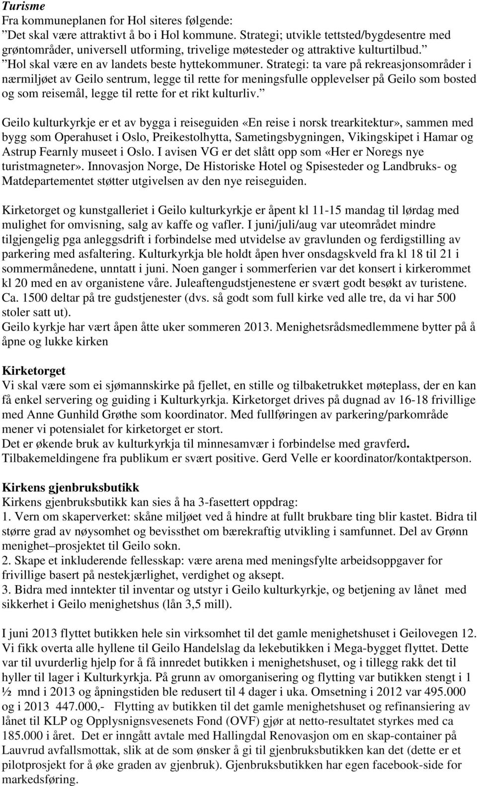 Strategi: ta vare på rekreasjonsområder i nærmiljøet av Geilo sentrum, legge til rette for meningsfulle opplevelser på Geilo som bosted og som reisemål, legge til rette for et rikt kulturliv.