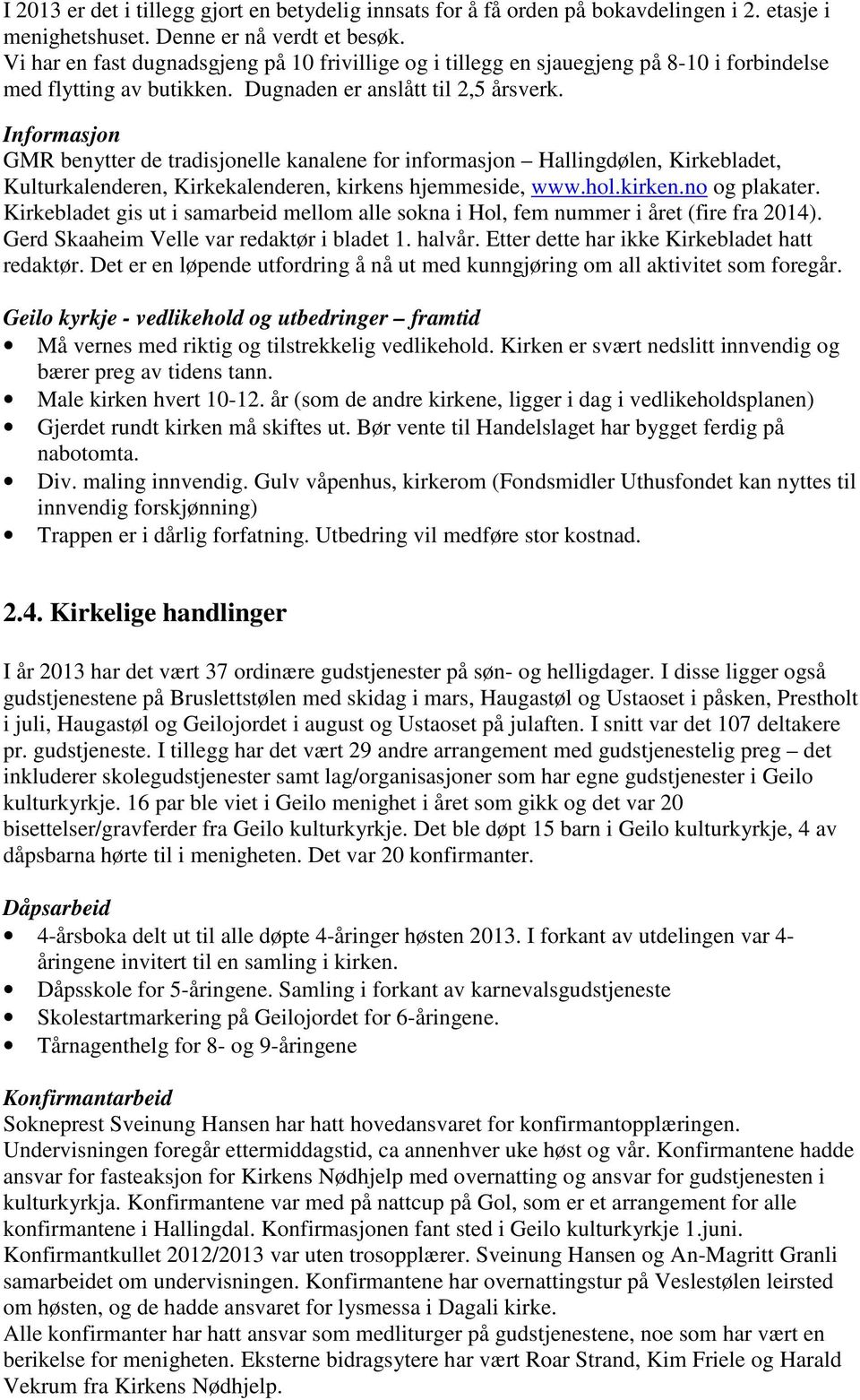Informasjon GMR benytter de tradisjonelle kanalene for informasjon Hallingdølen, Kirkebladet, Kulturkalenderen, Kirkekalenderen, kirkens hjemmeside, www.hol.kirken.no og plakater.