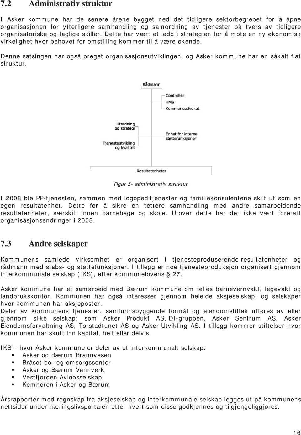 Denne satsingen har også preget organisasjonsutviklingen, og Asker kommune har en såkalt flat struktur.