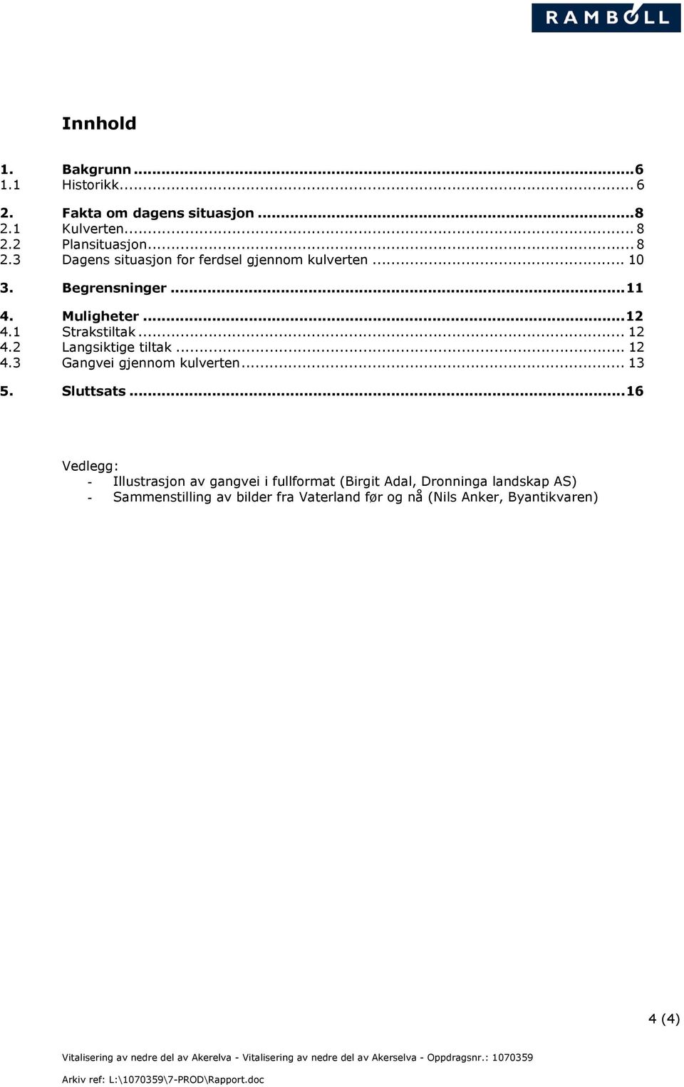 1 Strakstiltak... 12 4.2 Langsiktige tiltak... 12 4.3 Gangvei gjennom kulverten... 13 5. Sluttsats.