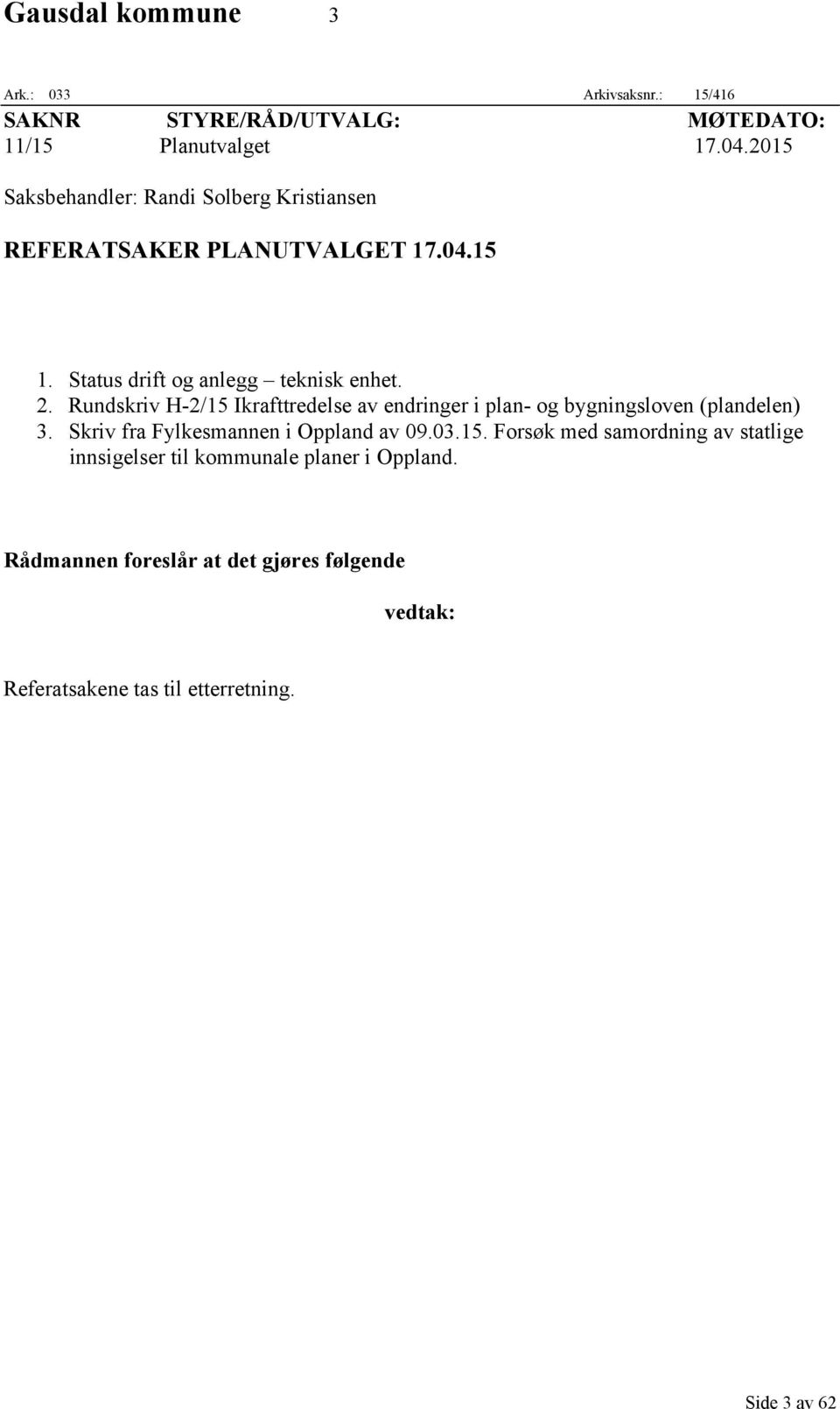 Rundskriv H-2/15 Ikrafttredelse av endringer i plan- og bygningsloven (plandelen) 3. Skriv fra Fylkesmannen i Oppland av 09.03.15. Forsøk med samordning av statlige innsigelser til kommunale planer i Oppland.