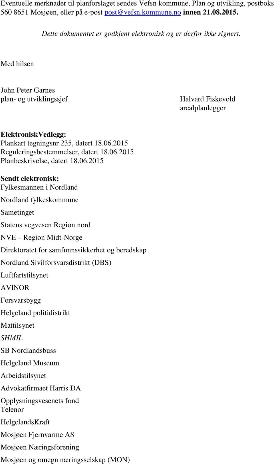 Med hilsen John Peter Garnes plan- og utviklingssjef Halvard Fiskevold arealplanlegger ElektroniskVedlegg: Plankart tegningsnr 235, datert 18.06.2015 Reguleringsbestemmelser, datert 18.06.2015 Planbeskrivelse, datert 18.