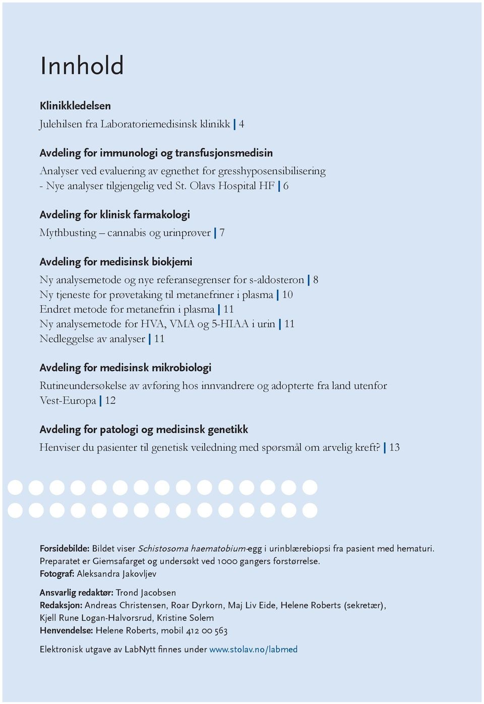 Olavs Hospital HF 6 Avdeling for klinisk farmakologi Mythbusting cannabis og urinprøver 7 Avdeling for medisinsk biokjemi Ny analysemetode og nye referansegrenser for s-aldosteron 8 Ny tjeneste for