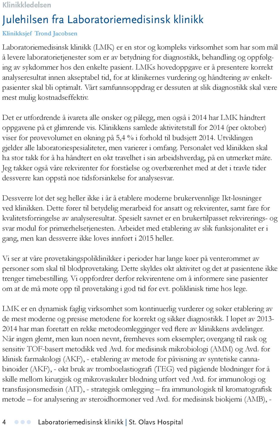 LMKs hovedoppgave er å presentere korrekt analyseresultat innen akseptabel tid, for at klinikernes vurdering og håndtering av enkeltpasienter skal bli optimalt.