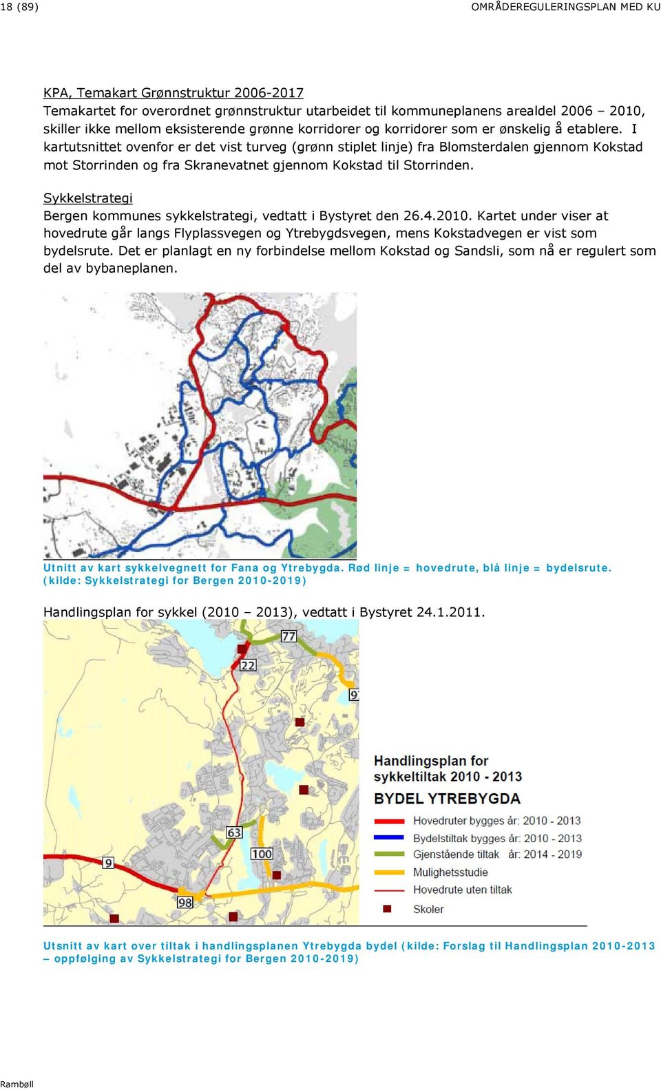 I kartutsnittet ovenfor er det vist turveg (grønn stiplet linje) fra Blomsterdalen gjennom Kokstad mot Storrinden og fra Skranevatnet gjennom Kokstad til Storrinden.