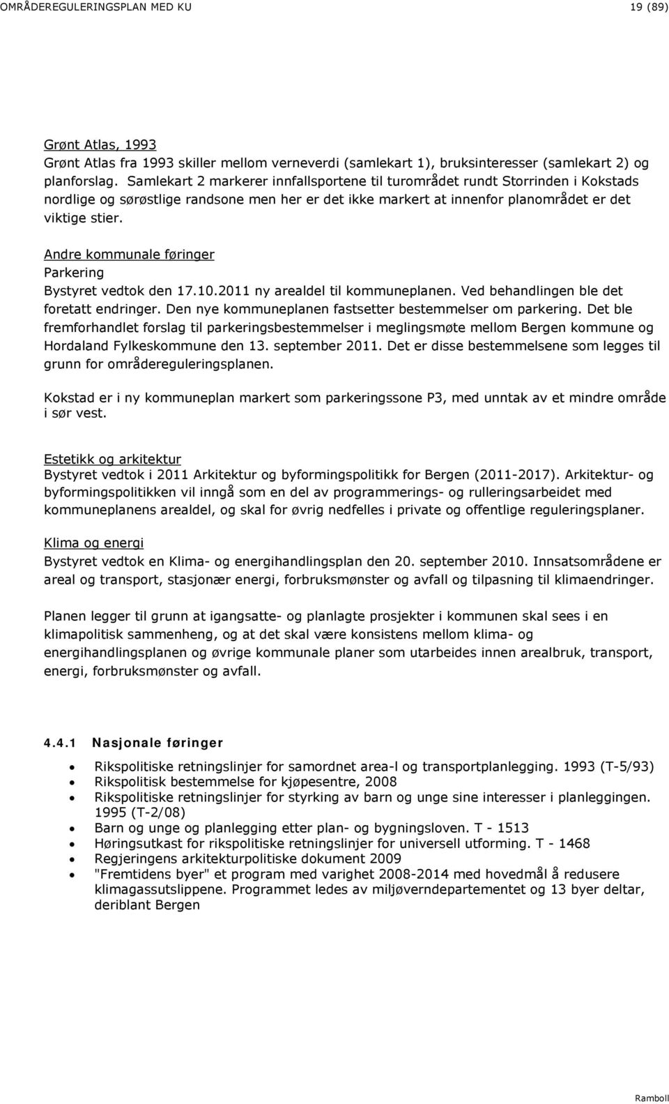 Andre kommunale føringer Parkering Bystyret vedtok den 17.10.2011 ny arealdel til kommuneplanen. Ved behandlingen ble det foretatt endringer.